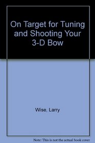 On Target for Tuning and Shooting Your 3-D Bow