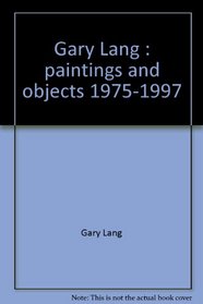 Gary Lang: Paintings and objects, 1975-1997