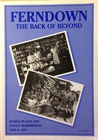 Ferndown: The back of beyond : [people, places and events remembered, 1934 to 1954]