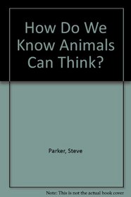 How Do We Know Animals Can Think? (How do we know?)