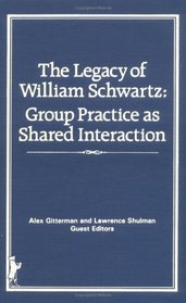 The Legacy of William Schwartz: Group Practice As Shared Interaction