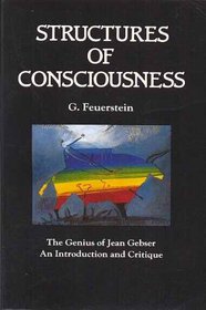 Structures of Consciousness: The Genius of Jean Gebser: An Introduction and Critique