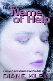 In the Name of Help: A Novel Exposing Psychiatric Abuse