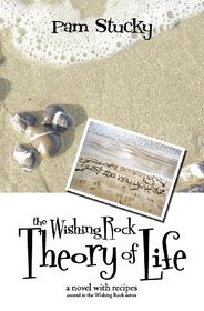 The Wishing Rock Theory of Life: a novel with recipes