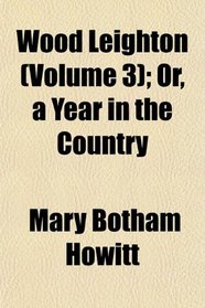 Wood Leighton (Volume 3); Or, a Year in the Country