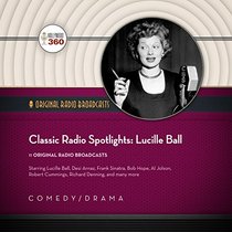 Classic Radio Spotlights: Lucille Ball  (Hollywood 360 - Classic Radio Collection)(Audio Theater)
