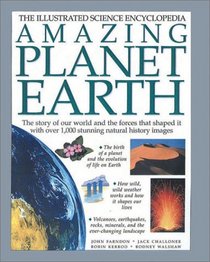 Amazing Planet Earth : The Story of Our World and the Forces that Shaped it with Over 1000 Stunning Natural History Images (Illustrated Science Encyclopedia)