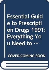 Essential Guide to Prescription Drugs 1991: Everything You Need to Know for Safe Drug Use (Essential Guide to Prescription Drugs)