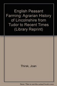 English Peasant Farming: Agrarian History of Lincolnshire from Tudor to Recent Times (Library Reprint)