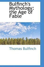 Bulfinch's Mythology: the Age of Fable (Bibliobazaar Reproduction)