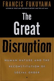 The Great Disruption : Human Nature and the Reconstitution of Social Order