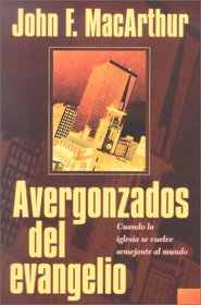 Avergonzados del evangelio: Ashamed of the Gospel: When the Church Becomes Like the World