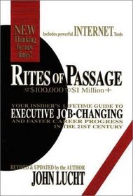 Rites of Passage at $100,000 to $1 Million+: Your Insider's Lifetime Guide to Executive Job-Changing and Faster Career Progress in the 21st Century