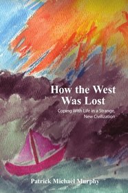 How the West Was Lost: Coping With Life in a Strange, New Civilization