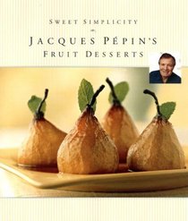 Sweet Simplicity: Jacques Pepin's Fruit Desserts