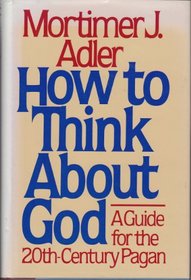 How to Think about God:  A Guide for the 20th-Century Pagan