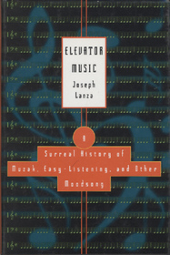 Elevator Music: A Surreal History of Muzak, Easy-Listening, and Other Moodsong