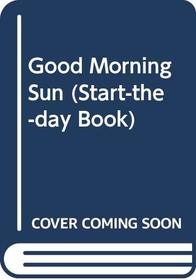 Good Morning, Sun] (A Start-the-day Book)