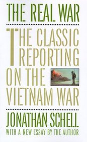 The Real War : The Classic Reporting on the Vietnam War