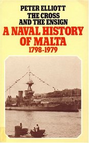 The Cross and the Ensign: A Naval History of Malta 1798-1979