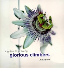 Guide to Growing Glorious Climbers (Guide to Growing...)