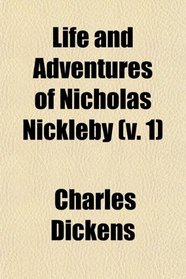 Life and Adventures of Nicholas Nickleby (v. 1)