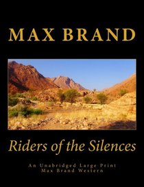 Riders of the Silences An Unabridged Large Print Max Brand Western: The Complete & Unabridged Original Classic Western (Summit Classic Large Print Editions)