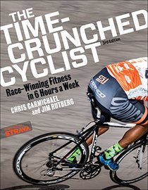 The Time-Crunched Cyclist: Racing-Winning Fitness in 6 Hours a Week, 3rd Ed. (The Time-Crunched Athlete)