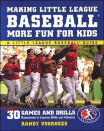 Making Little League Baseball  More Fun for Kids: 30 Games and Drills Guaranteed to Improve Skills and Attitudes