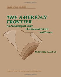 The American Frontier: An Archaeological Study of Settlement Pattern and Process (Studies in Historical Archaeology)