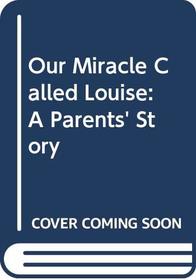 Our Miracle Called Louise: A Parents' Story
