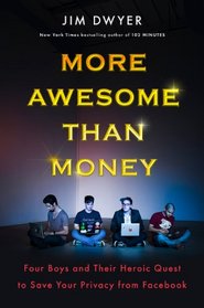 More Awesome Than Money: Four Boys and Their Heroic Quest to Save Your Privacy from Facebook