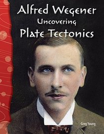 Alfred Wegener: Uncovering Plate Tectonics: Earth and Space Science (Science Readers)