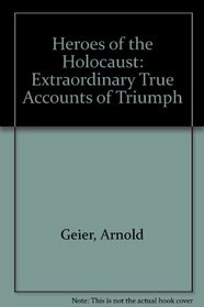 Heroes of the Holocaust: Extraordinary True Accounts of Triumph