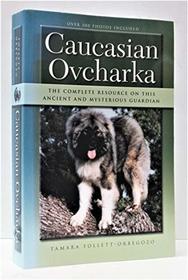 The Caucasian Ovcharka: The Complete Resource on this Ancient and Mysterious Guardian