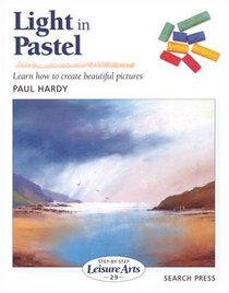 Light in Pastel: Learn How to Create Beautiful Pictures (Step-By-Step Leisure Arts 29)