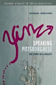 Speaking Pittsburghese: The Story of a Dialect (Oxford Studies in Sociolinguistics)