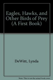 Eagles, Hawks and Other Birds of Prey (First Books)