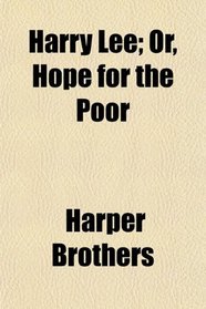 Harry Lee; Or, Hope for the Poor