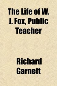 The Life of W. J. Fox, Public Teacher