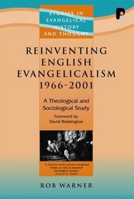 Reinventing English Evangelicalism, 1966-2001: A Theological and Sociological Study (Studies in Evangelical History and Thought)