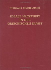 Ideale Nacktheit in Der Griechischen Kunst (Jahrbuch Des Deutschen Archaologischen Instituts, 26. Erganzungsheft)