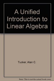 A Unified Introduction to Linear Algebra: Models, Methods and Theory