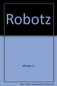 Robotz: An Encyclopedia of Robots in Fact and Fiction