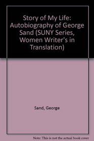 Story of My Life: The Autobiography of George Sand : A Group Translation (Suny Series, Women Writers in Translation)