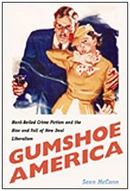 Gumshoe America: Hard Boiled Crime Fiction and the Rise and Fall of New Deal Liberalism (New Americanists)