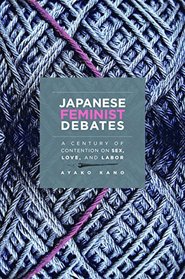 Japanese Feminist Debates: A Century of Contention on Sex, Love, and Labor