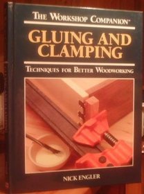 Gluing and Clamping: Techniques for Better Woodworking (The Workshop Companion)