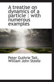 A treatise on dynamics of a particle : with numerous examples