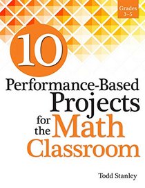 10 Performance-Based Projects for the Math Classroom: Grades 3-5